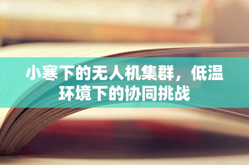 小寒下的无人机集群，低温环境下的协同挑战