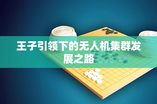 王子引领下的无人机集群发展之路
