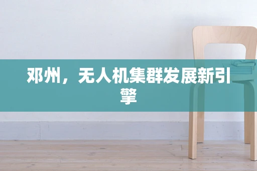 邓州，无人机集群发展新引擎