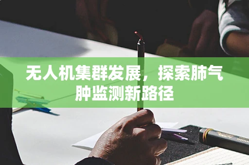 无人机集群发展，探索肺气肿监测新路径
