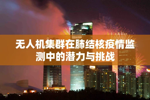 无人机集群在肺结核疫情监测中的潜力与挑战
