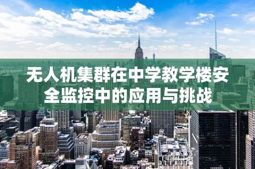 无人机集群在中学教学楼安全监控中的应用与挑战
