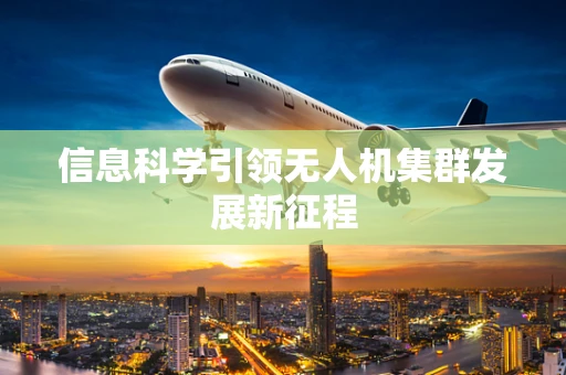 信息科学引领无人机集群发展新征程