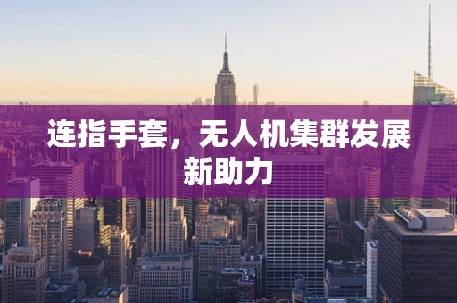 连指手套，无人机集群发展新助力