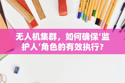 无人机集群，如何确保‘监护人’角色的有效执行？