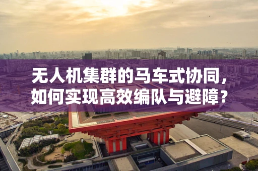 无人机集群的马车式协同，如何实现高效编队与避障？