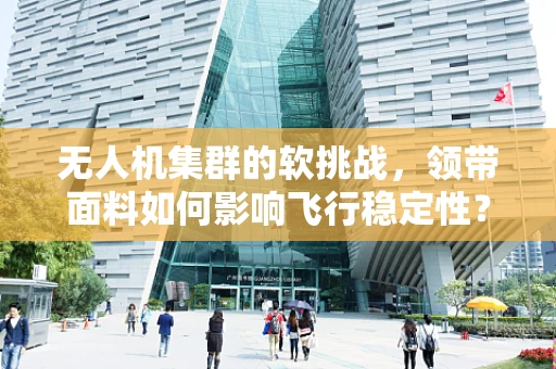 无人机集群的软挑战，领带面料如何影响飞行稳定性？