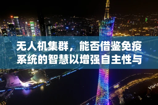 无人机集群，能否借鉴免疫系统的智慧以增强自主性与韧性？