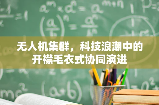 无人机集群，科技浪潮中的开襟毛衣式协同演进