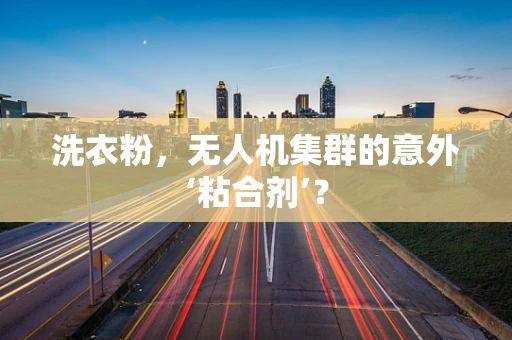 洗衣粉，无人机集群的意外‘粘合剂’？