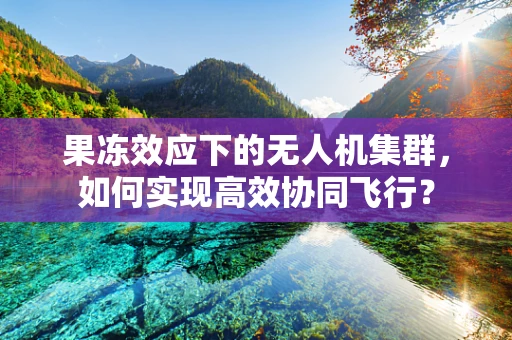 果冻效应下的无人机集群，如何实现高效协同飞行？