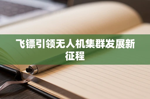 飞镖引领无人机集群发展新征程