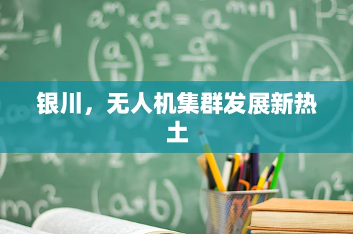 银川，无人机集群发展新热土
