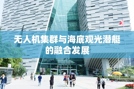 无人机集群与海底观光潜艇的融合发展
