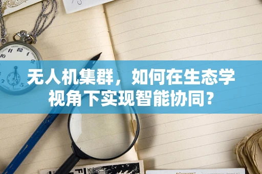 无人机集群，如何在生态学视角下实现智能协同？