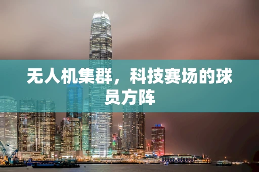无人机集群，科技赛场的球员方阵