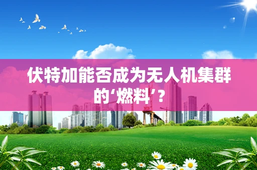 伏特加能否成为无人机集群的‘燃料’？
