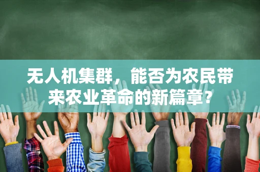 无人机集群，能否为农民带来农业革命的新篇章？