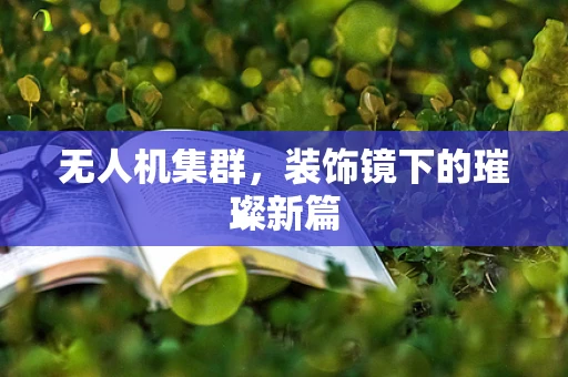 无人机集群，装饰镜下的璀璨新篇