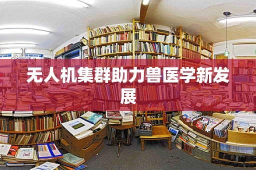 无人机集群助力兽医学新发展