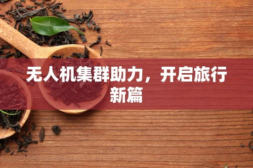 无人机集群助力，开启旅行新篇