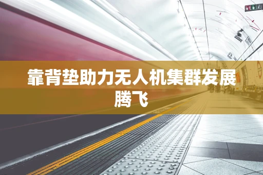 靠背垫助力无人机集群发展腾飞
