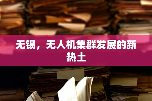 无锡，无人机集群发展的新热土