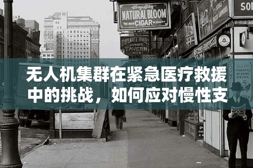 无人机集群在紧急医疗救援中的挑战，如何应对慢性支气管炎急性发作的复杂环境？