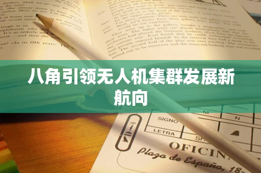 八角引领无人机集群发展新航向