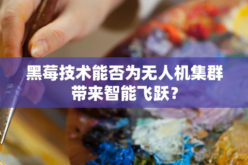 黑莓技术能否为无人机集群带来智能飞跃？