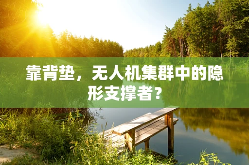 靠背垫，无人机集群中的隐形支撑者？