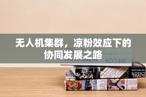 无人机集群，凉粉效应下的协同发展之路