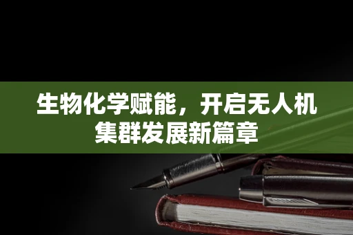 生物化学赋能，开启无人机集群发展新篇章