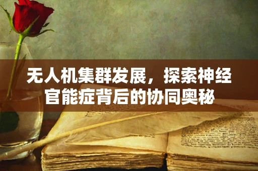 无人机集群发展，探索神经官能症背后的协同奥秘