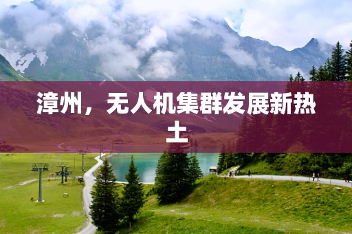 漳州，无人机集群发展新热土