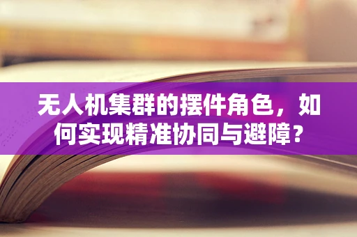 无人机集群的摆件角色，如何实现精准协同与避障？