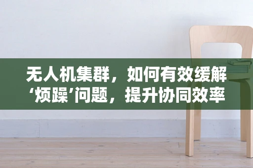 无人机集群，如何有效缓解‘烦躁’问题，提升协同效率？