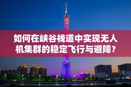 如何在峡谷栈道中实现无人机集群的稳定飞行与避障？