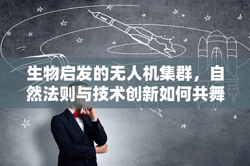 生物启发的无人机集群，自然法则与技术创新如何共舞？