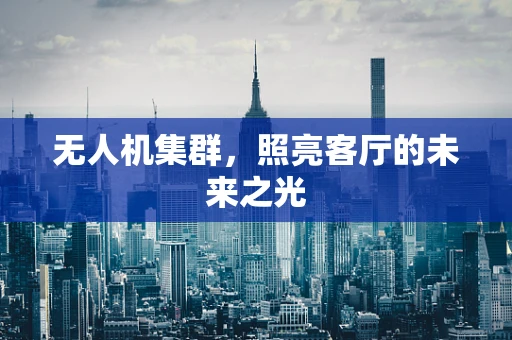 无人机集群，照亮客厅的未来之光