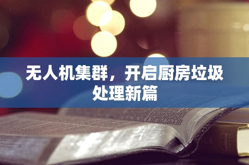 无人机集群，开启厨房垃圾处理新篇