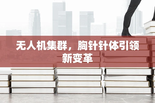 无人机集群，胸针针体引领新变革