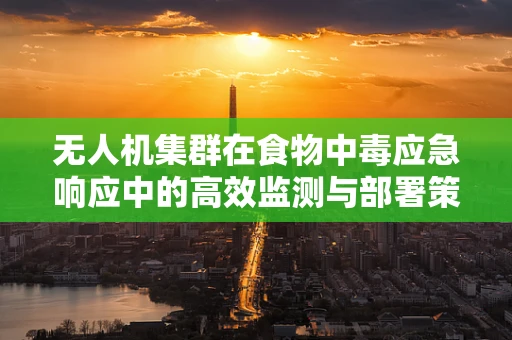无人机集群在食物中毒应急响应中的高效监测与部署策略探讨