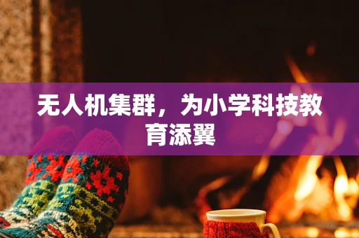 无人机集群，为小学科技教育添翼