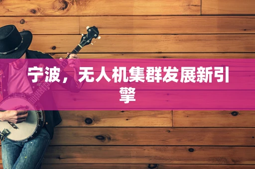 宁波，无人机集群发展新引擎