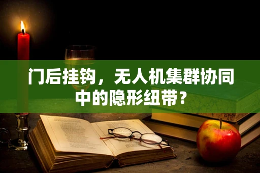 门后挂钩，无人机集群协同中的隐形纽带？