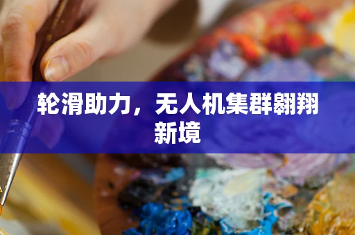 轮滑助力，无人机集群翱翔新境