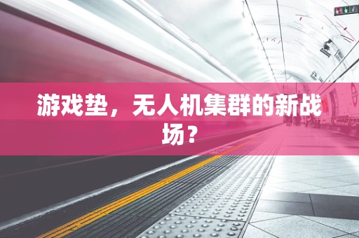 游戏垫，无人机集群的新战场？