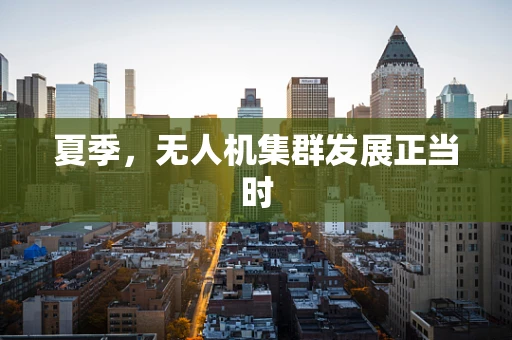夏季，无人机集群发展正当时
