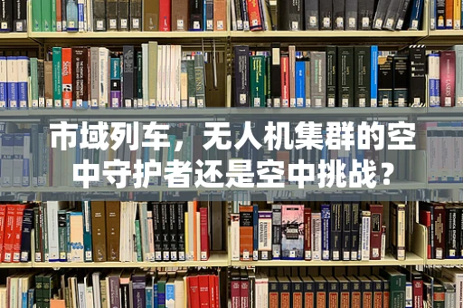 市域列车，无人机集群的空中守护者还是空中挑战？